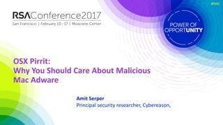 #RSAC
OSX Pirrit:
Why You Should Care About Malicious
Mac Adware
Amit Serper
Principal security researcher, Cybereason,
 