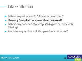 ► Is there any evidence of USB devices being used?
►
► Is there any evidence of attempts to bypass network web
filtering?
► Are there any evidence of file upload services in use?
Data Exfiltration
19
 