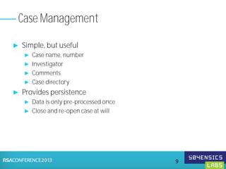 ► Simple, but useful
► Case name, number
► Investigator
► Comments
► Case directory
► Provides persistence
► Data is only pre-processed once
► Close and re-open case at will
Case Management
9
 