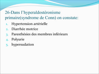26-Dans l’hyperaldostéronisme
primaire(syndrome de Conn) on constate:
1. Hypertension artérielle
2. Diarrhée motrice
3. Paresthésies des membres inférieurs
4. Polyurie
5. hypersudation
 