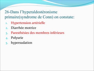 26-Dans l’hyperaldostéronisme
primaire(syndrome de Conn) on constate:
1. Hypertension artérielle
2. Diarrhée motrice
3. Paresthésies des membres inférieurs
4. Polyurie
5. hypersudation
 