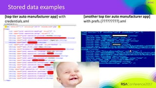 #RSAC
Stored data examples
11
[top tier auto manufacturer app] with
credentials.xml
[another top tier auto manufacturer app]
with prefs.{?????????}.xml
 