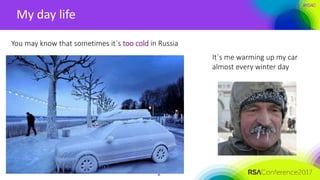 #RSAC
My day life
2
You may know that sometimes it`s too cold in Russia
It`s me warming up my car
almost every winter day
 