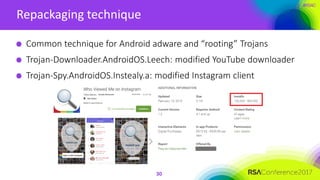 #RSAC
Repackaging technique
30
Common technique for Android adware and “rooting” Trojans
Trojan-Downloader.AndroidOS.Leech: modified YouTube downloader
Trojan-Spy.AndroidOS.Instealy.a: modified Instagram client
 