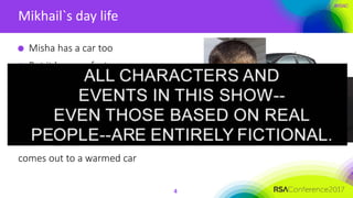 #RSAC
Mikhail`s day life
4
Misha has a car too
But it has one feature:
Remote Start from his phone
Misha just pushes a button and after 10-15 minutes
comes out to a warmed car
 
