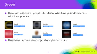 #RSAC
Scope
5
There are millions of people like Misha, who have paired their cars
with their phones:
They have become nice targets for cybercriminals
 