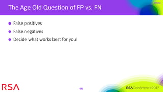 #RSAC
The Age Old Question of FP vs. FN
44
False positives
False negatives
Decide what works best for you!
 
