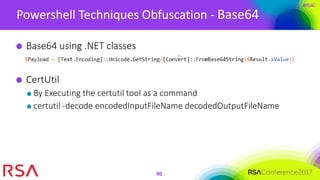 #RSAC
Powershell Techniques Obfuscation - Base64
90
Base64 using .NET classes
CertUtil
By Executing the certutil tool as a command
certutil -decode encodedInputFileName decodedOutputFileName
 