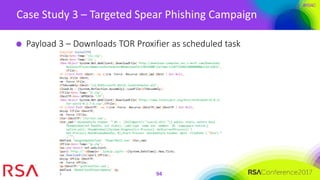 #RSAC
Case Study 3 – Targeted Spear Phishing Campaign
94
Payload 3 – Downloads TOR Proxifier as scheduled task
 