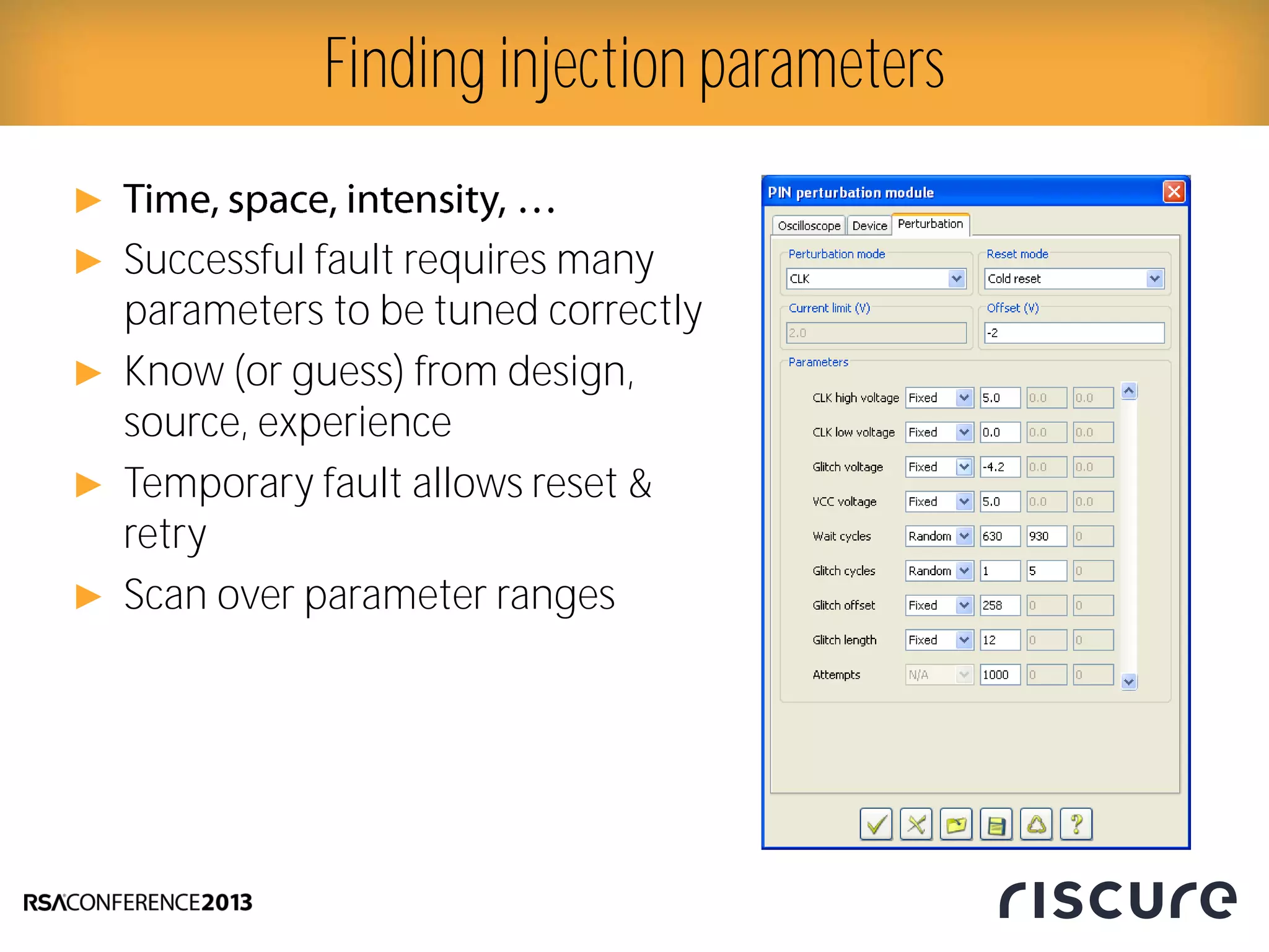 ►
► Successful fault requires many
parameters to be tuned correctly
► Know (or guess) from design,
source, experience
► Temporary fault allows reset &
retry
► Scan over parameter ranges
Finding injection parameters
 
