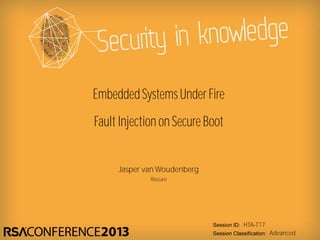 Session ID:
Session Classification:
Jasper van Woudenberg
Riscure
HTA-T17
Advanced
EmbeddedSystems UnderFire
Fault Injection on SecureBoot
 