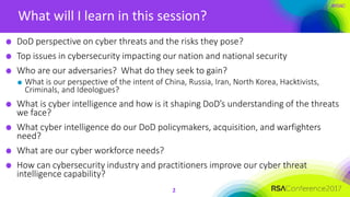 #RSAC
What will I learn in this session?
2
DoD perspective on cyber threats and the risks they pose?
Top issues in cyberse...