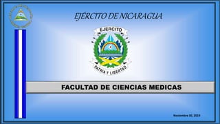 EJÉRCITO DE NICARAGUA
FACULTAD DE CIENCIAS MEDICAS
Noviembre 30, 2019
 
