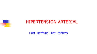 HIPERTENSION ARTERIAL
Prof. Hermilio Diaz Romero
 