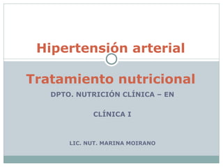 Hipertensión arterial
Tratamiento nutricional
DPTO. NUTRICIÓN CLÍNICA – EN
CLÍNICA I
LIC. NUT. MARINA MOIRANO
 
