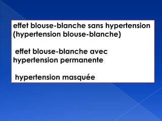 effet blouse-blanche sans hypertension
(hypertension blouse-blanche)
effet blouse-blanche avec
hypertension permanente
hypertension masquée
 