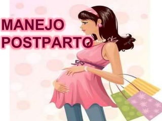 MANEJO
POSTPARTO
 