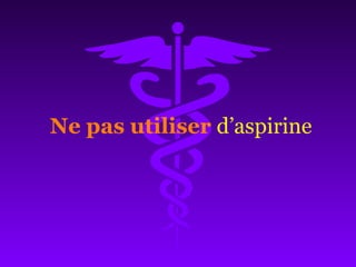 Ne pas utiliser d’aspirine
 