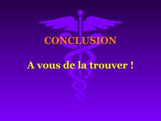 CONCLUSION
A vous de la trouver !
 