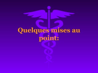 Quelques mises au
point:
 
