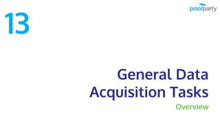 General Data
Acquisition Tasks
Overview
13
 