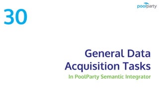 General Data
Acquisition Tasks
In PoolParty Semantic Integrator
30
 