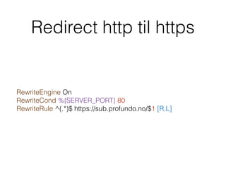 Redirect http til https
RewriteEngine On  
RewriteCond %{SERVER_PORT} 80  
RewriteRule ^(.*)$ https://sub.profundo.no/$1 [R,L]
 