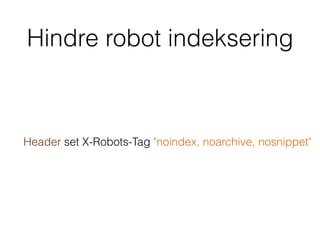 Hindre robot indeksering
Header set X-Robots-Tag "noindex, noarchive, nosnippet"
 