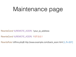 Maintenance page
RewriteCond %{REMOTE_ADDR} !your_ip_address
RewriteCond %{REMOTE_ADDR} !127.0.0.1
RewriteRule !offline.php$ http://www.example.com/back_soon.html [L,R=307]
 