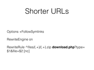 Shorter URLs
Options +FollowSymlinks
RewriteEngine on
RewriteRule ^files/(.+)/(.+).zip download.php?type=
$1&file=$2 [nc]
 