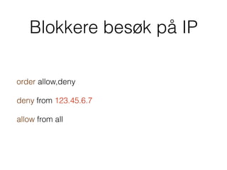 Blokkere besøk på IP
order allow,deny
deny from 123.45.6.7
allow from all
 