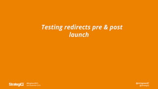 @chrisgreen87
@StrategiQ
#BrightonSEO
2nd September 2016
Testing redirects pre & post
launch
 