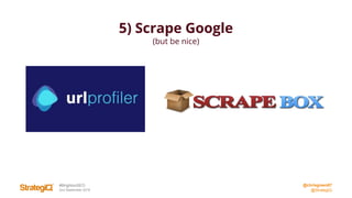 @chrisgreen87
@StrategiQ
#BrightonSEO
2nd September 2016
5) Scrape Google
(but be nice)
 