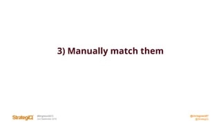 @chrisgreen87
@StrategiQ
#BrightonSEO
2nd September 2016
3) Manually match them
 