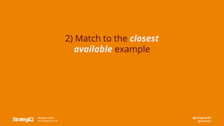 @chrisgreen87
@StrategiQ
#BrightonSEO
2nd September 2016
2) Match to the closest
available example
 