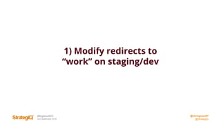 @chrisgreen87
@StrategiQ
#BrightonSEO
2nd September 2016
1) Modify redirects to
“work” on staging/dev
 