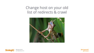 @chrisgreen87
@StrategiQ
#BrightonSEO
2nd September 2016
Change host on your old
list of redirects & crawl
 