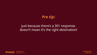 @chrisgreen87
@StrategiQ
#BrightonSEO
2nd September 2016
Pro tip:
Just because there’s a 301 response,
doesn’t mean it’s the right destination!
 