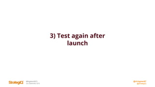 @chrisgreen87
@StrategiQ
#BrightonSEO
2nd September 2016
3) Test again after
launch
 