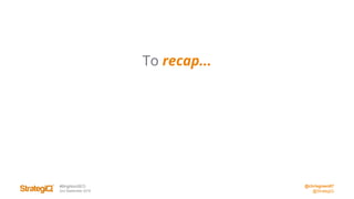 @chrisgreen87
@StrategiQ
#BrightonSEO
2nd September 2016
To recap...
 