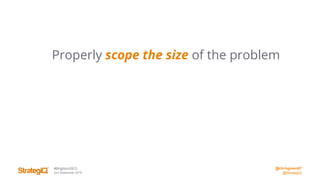 @chrisgreen87
@StrategiQ
#BrightonSEO
2nd September 2016
Properly scope the size of the problem
 