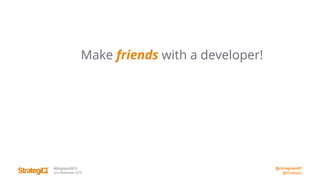 @chrisgreen87
@StrategiQ
#BrightonSEO
2nd September 2016
Make friends with a developer!
 