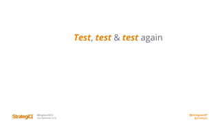 @chrisgreen87
@StrategiQ
#BrightonSEO
2nd September 2016
Test, test & test again
 