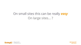 @chrisgreen87
@StrategiQ
#BrightonSEO
2nd September 2016
On small sites this can be really easy
On large sites... ?
 