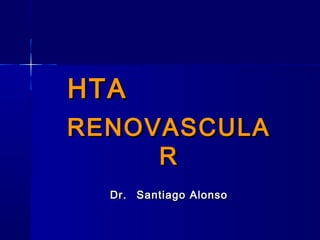 HTA
RENOVASCULA
     R
  Dr. Santiago Alonso
 