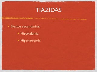 TIAZIDAS

Efectos secundarios:

      Hipokalemia

      Hiponatremia
 