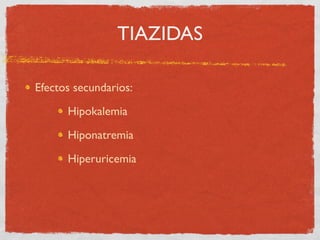 TIAZIDAS

Efectos secundarios:

      Hipokalemia

      Hiponatremia

      Hiperuricemia
 