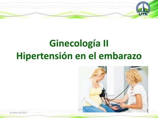 Ginecología II
Hipertensión en el embarazo
octubre de 2022 1
 