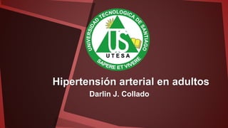 Hipertensión arterial en adultos
Darlin J. Collado
 