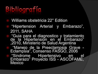  Williams obstetricia 22° Edition
 “Hipertension Arterial y Embarazo”,
2011, SAHA
 “Guia para el diagnostico y tratamie...